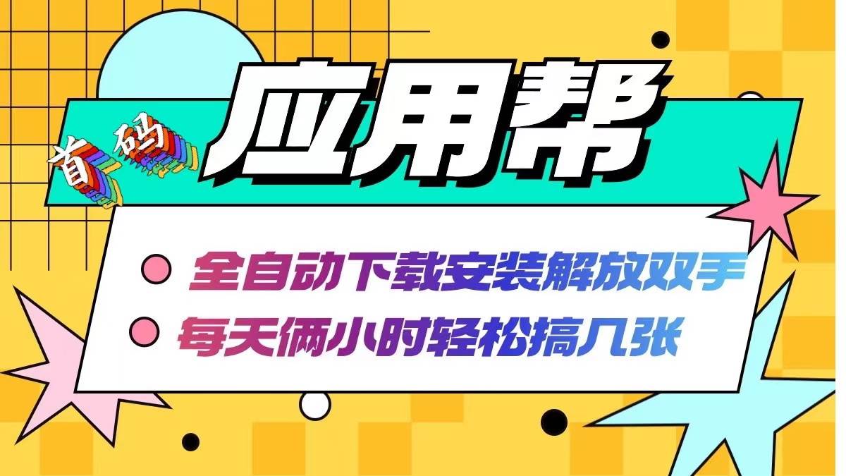 应用帮下载安装拉新玩法 全自动下载安装到卸载 每天俩小时轻松搞几张-互创学社