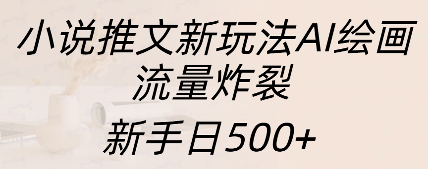 小说推文新玩法AI绘画，流量炸裂，新手日入500+-互创学社