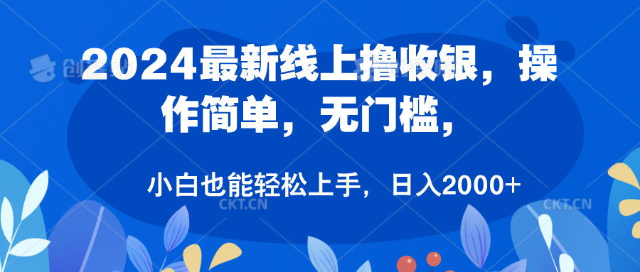 2024最新线上撸收银，操作简单，无门槛，只需动动鼠标即可，小白也能轻松上手，日入2000+-互创学社