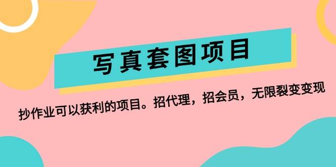 写真套图项目：抄作业可以获利的项目。招代理，招会员，无限裂变变现-互创学社