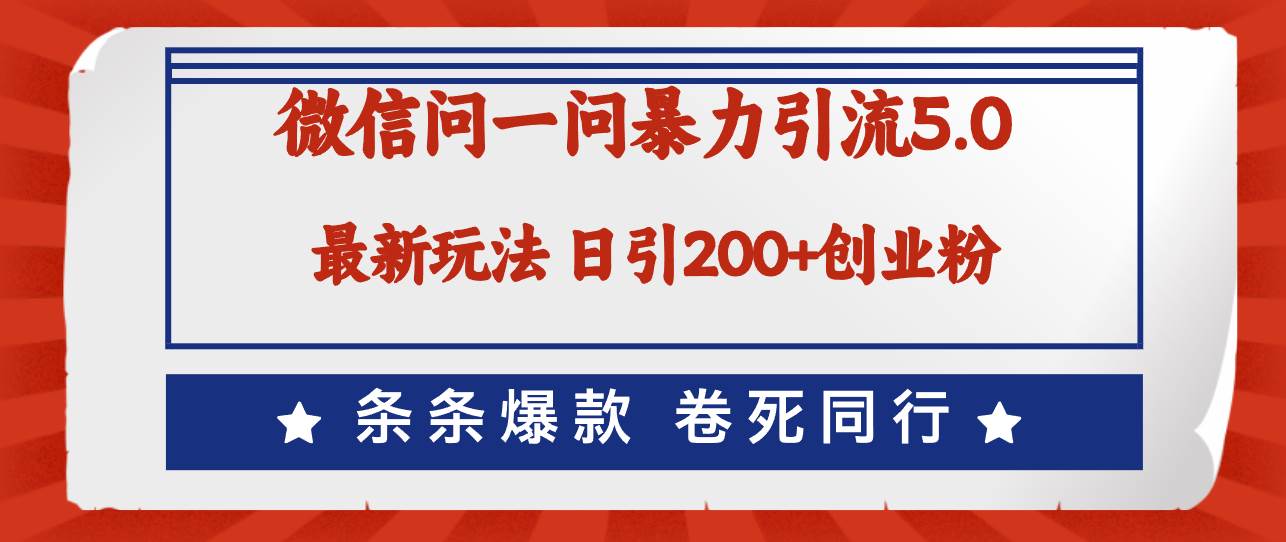 微信问一问最新引流5.0，日稳定引流200+创业粉，加爆微信，卷死同行-互创学社