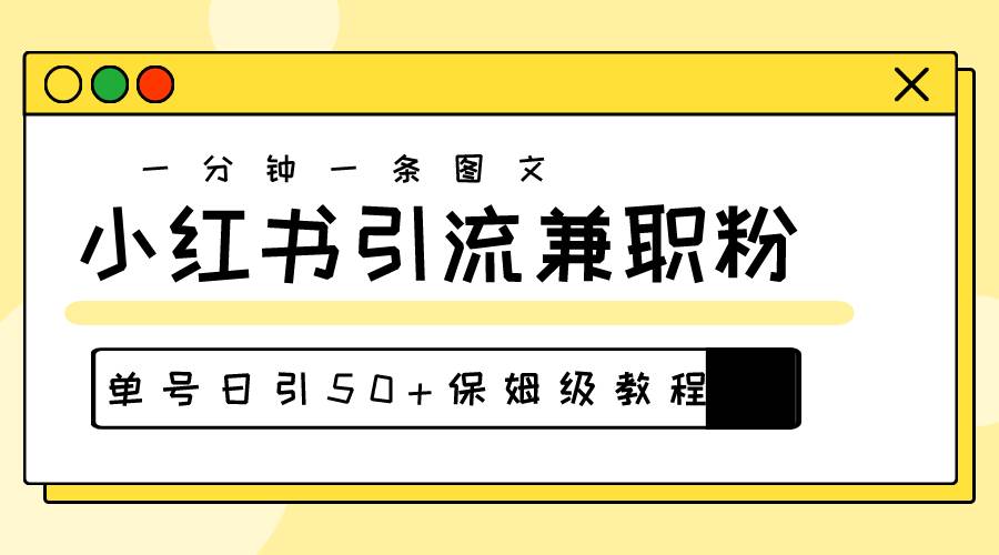 爆粉秘籍！30s一个作品，小红书图文引流高质量兼职粉，单号日引50+-互创学社