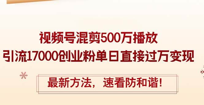 精华帖视频号混剪500万播放引流17000创业粉，单日直接过万变现，最新方…-互创学社