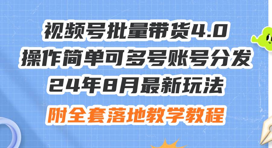 24年8月最新玩法视频号批量带货4.0，操作简单可多号账号分发，附全套落…-互创学社
