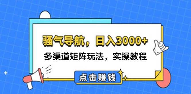 日入3000+ 骚气导航，多渠道矩阵玩法，实操教程-互创学社