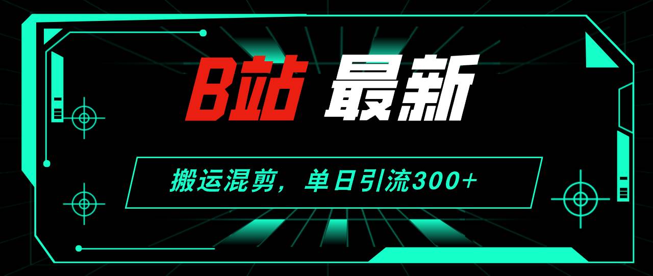 B站最新，搬运混剪，单日引流300+创业粉-互创学社
