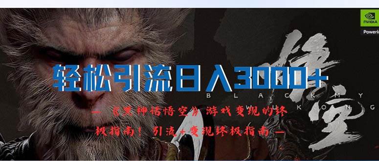 轻松引流日入3000+：《黑神话悟空》游戏变现的终极指南！引流+变现终极…-互创学社