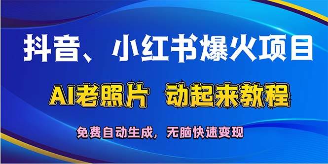 抖音、小红书爆火项目：AI老照片动起来教程，免费自动生成，无脑快速变…-互创学社