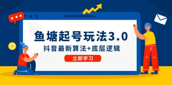 鱼塘起号玩法（8月14更新）抖音最新算法+底层逻辑，可以直接实操-互创学社